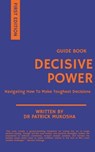 Decisive Power: Navigating How to Make Toughest Decisions - Patrick Mukosha - 9798223678823