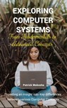 “Exploring Computer Systems: From Fundamentals to Advanced Concepts” - Patrick Mukosha - 9798223679301