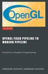 OpenGL Fixed Pipeline to Modern Pipeline - Kameron Hussain ; Frahaan Hussain - 9798223686583