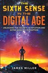 The Sixth Sense in the Digital Age - James Miller - 9798223687955