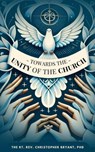 Towards the Unity of the Church - Christopher Bryant - 9798223697626