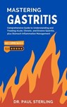 Mastering Gastritis: Comprehensive Guide to Understanding and Treating Acute, Chronic, and Erosive Gastritis, plus Stomach Inflammation Management - Dr. Paul Sterling (ENG) - 9798223706298