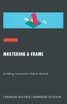 Mastering A-Frame - Kameron Hussain ; Frahaan Hussain - 9798223718130
