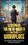 Using the Meta Quest 3 In the Workplace - Scott La Counte - 9798223723363