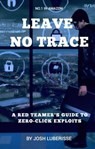 Leave No Trace: A Red Teamer's Guide to Zero-Click Exploits - Josh Luberisse - 9798223745075