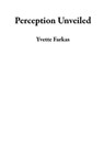 Perception Unveiled - Yvette Farkas - 9798223771296