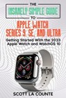 The Insanely Simple Guide to Apple Watch Series 9, SE, and Ultra: Getting Started with the 2023 Apple Watch and watchOS 10 - Scott La Counte - 9798223788126