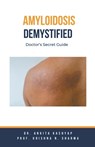 Amyloidosis Demystified - Ankita Kashyap ; Krishna N. Sharma - 9798223832928