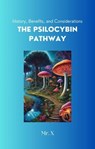 The Psilocybin Pathway - Mr. X - 9798223858362