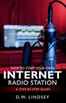 HOW TO START YOUR OWN INTERNET RADIO STATION...A step by step guide - D.W. Lindsey - 9798223885528
