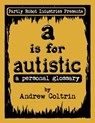 A is for Autistic: a Personal Glossary - Andrew Coltrin - 9798223895312
