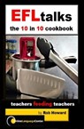 EFLtalks 10 in 10 Cookbook - Rob Howard ; Vicky Saumell ; Susan Hillyard ; Susan Brodar ; Sue Annan ; Nives Torresi ; Marjorie Rosenberg ; Magdalena Wasilewska ; Kirsten Waechter ; Judy Wong ; Grazzia Mendoza ; Dorothy Zemach ; Doris Molero ; Christina Chorianopoulou ; Carlos Gontow - 9798223897002