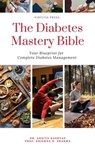 The Diabetes Mastery Bible: Your Blueprint for Complete Diabetes Management - Dr. Ankita Kashyap ; Prof. Krishna N. Sharma - 9798223925590
