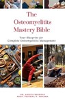 The Osteomyelitits Mastery Bible: Your Blueprint For Complete Osteomyelitits Management - Dr. Ankita Kashyap ; Prof. Krishna N. Sharma - 9798223926665