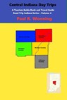 Central Indiana Day Trips - Paul R. Wonning - 9798223928478