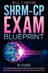 SHRM-CP Exam Blueprint #1 Guide for Preparation and Master the Society for Human Resource Management Certified Professional Exam - Bill T Reese - 9798223929765
