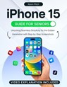 iPhone 15 Guide for Seniors: Easy-to-Follow Learning for Older Adults with Step-by-Step Instructions and Visual Aids [II EDITION] - Kevin Pitch - 9798223942351