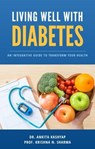 Living Well with Diabetes: An Integrative Guide to Transform Your Health - Dr. Ankita Kashyap ; Prof. Krishna N. Sharma - 9798223943556