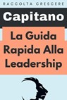 La Guida Rapida Alla Leadership - Capitano Edizioni - 9798223958185