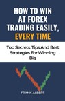How To Win At Forex Trading Easily, Every Time - Frank Albert - 9798223960058