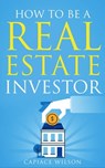 How To Be A Real Estate Investor - Capiace Wilson - 9798223970774