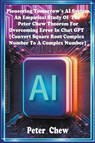 Pioneering Tomorrow's AI System . An Empirical Study Of The Peter Chew Theorem For Overcoming Error In Chat GPT [Convert Square Root Complex Number To A Complex Number] - Peter Chew - 9798223992837
