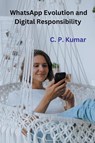 WhatsApp Evolution and Digital Responsibility - C. P. Kumar - 9798223997825