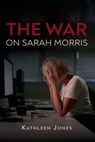 The War on Sarah Morris - Kathleen Jones - 9798224002481