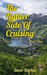 The Lighter Side Of Cruising Part One - Stephen Barker - 9798224006656