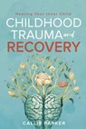 Childhood Trauma and Recovery - Callie Parker - 9798224025046