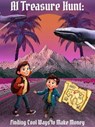 A.I. Treasure Hunt: Finding Cool Ways to Make Money - Aaron Armstrong - 9798224050000