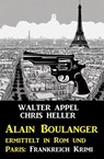 Alain Boulanger ermittelt in Rom und Paris: Frankreich Krimi - Walter Appel ; Chris Heller - 9798224053308