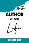 Be the Author of Your Life - William King - 9798224068180