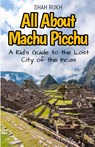 All About Machu Picchu - Shah Rukh - 9798224075607