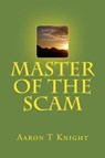 Master of the Scam - Aaron T Knight - 9798224075898