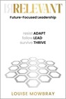 Relevant: Future-Focused Leadership - Louise Mowbray - 9798224081714