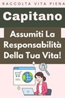 Assumiti La Responsabilità Della Tua Vita! - Capitano Edizioni - 9798224082308