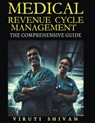 Medical Revenue Cycle Management - The Comprehensive Guide - Viruti Satyan Shivan - 9798224130283