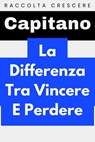 La Differenza Tra Vincere E Perdere - Capitano Edizioni - 9798224144082
