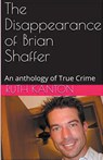 The Disappearance of Brian Shaffer An Anthology of True Crime - Ruth Kanton - 9798224147991