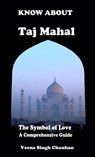Know About "Taj Mahal" - The Symbol of Love - A Comprehensive Guide - Veena Singh Chauhan - 9798224161348