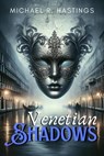 Venetian Shadows - Michael R. Hastings - 9798224163267