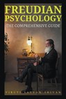 Freudian Psychology - The Comprehensive Guide - Viruti Satyan Shivan - 9798224163922