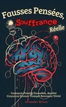 Fausses Pensées, Souffrance Réelle: Comment Pensées Excessives, Anxiété Croyances Erreurs Tromper Retrouver Vérité - Alexander Wilson - 9798224182787