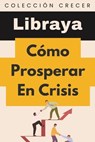 Cómo Prosperar En Crisis - Libraya - 9798224184507