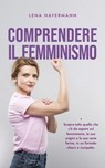Comprendere il femminismo Scopra tutto quello che c'è da sapere sul femminismo, le sue origini e le sue varie forme, in un formato chiaro e compatto. - Lena Hafermann - 9798224187256