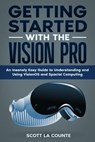 Getting Started with the Vision Pro: The Insanely Easy Guide to Understanding and Using visionOS and Spacial Computing - Scott La Counte - 9798224210442
