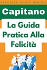 La Guida Pratica Alla Felicità - Capitano Edizioni - 9798224220342