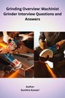 Grinding Overview: Machinist Grinder Interview Questions and Answers - Sumitra Kumari - 9798224223893