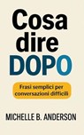 Cosa dire dopo: Frasi semplici per conversazioni difficili - Michelle B. Anderson - 9798224238699